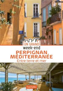 Un grand week-end à Perpignan Méditerranée. Entre terre et mer - Coillard-Simon Maud - Pichene Bertrand