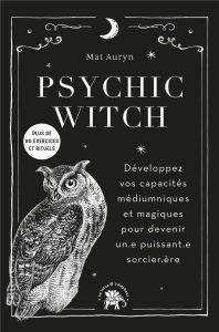 Psychic Witch. Développez vos capacités médiumniques et magiques pour devenir un.e puissant'.e sorci - Auryn Mat - Hunter Devin - Carreno Valérie