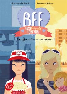 BFF Best Friends Forever! Tome 5 : On efface et on recommence - Guilbault Geneviève - Addison Marilou