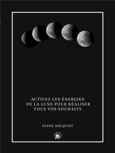 Sortilèges de Lune. Activez les énergies de la lune pour réaliser tous vos souhaits - Ahlquist Diane - Hurier-Michaud Delphine