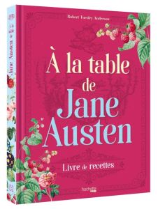 A la table de Jane Austen. Recettes inspirées de l'oeuvre de Jane Austen - Anderson Robert Tuesley - McGuiness Marion