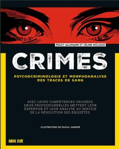 Crimes. Psychocriminologie et morphoanalyse des traces de sang - Allimann Peggy - Nicloux Céline - Garnier Pascal