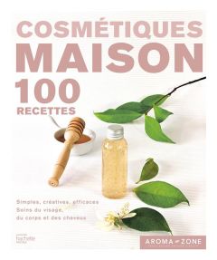 Cosmétiques maison. 100 recettes simples, créatives, efficaces, soins du visage, du corps et des che - AROMA-ZONE