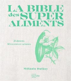 La bible des superaliments. 21 aliments, 40 recettes et variantes - Duféey Mélanie - Ancenay Magali - Cérou Céline de