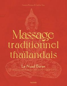 Massage traditionnel thaïlandais. Le Nuad Boran, pratique ancestrale de bien-être pour le corps et l - Bruneau Suzanne