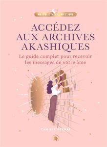Accédez aux Archives Akashiques. Le guide complet pour recevoir les messages de votre âme - Vernat Camille - Battini Mathilde