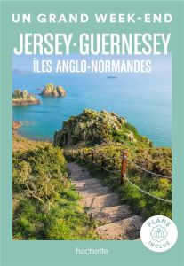 Un grand week-end à Jersey, Guernesey. Ile Anglo-Normandes, Edition 2023 - Chaplain Marie-Hélène - Chalfoun Célia - Clémençon