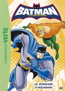 Batman : l'Alliance des Héros Tome 3 : Le royaume d'Aquaman - WARNER BROS
