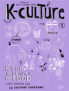 K-culture. K-pop, k-beauty, k-food. Tout savoir sur la culture coréenne - Hwa Ryu Jeong - Rezgui Meriem