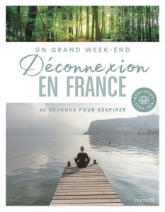 Un grand week-end Déconnexion en France. 30 séjours pour respirer - Rothan Elodie - Biju Stéphanie - Thiodet Laurine -