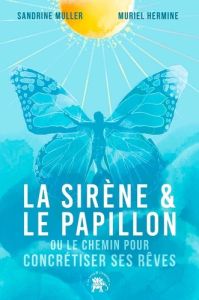 La Sirène et le Papillon. Ou comment atteindre ses rêves - Muller Sandrine - Hermine Muriel