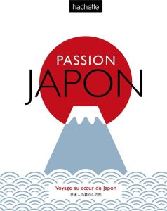 Passion Japon. Voyage au coeur du Japon - Ashcraft Brian - Goss Rob - Marcel Henri - Chareyr