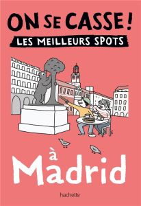 On se casse ! Les meilleurs spots à Madrid - Cazenave Sandra - Le Floc'h Fabien - Latron Clémen