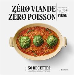 Zéro viande zéro poisson. Plus de 50 recettes végétales et gourmandes - Piège Jean-François - Deslandes Charly
