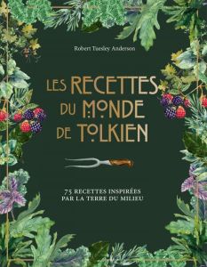 Les recettes du monde de Tolkien. 75 recettes inspirées par la Terre du Milieu - Tuesley Anderson Robert - Hanart Xavier
