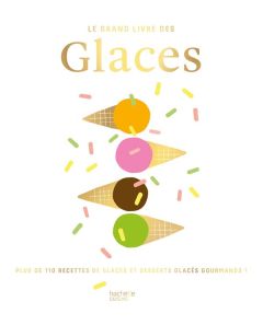 Le grand livre des Glaces. Plus de 110 recettes glacées et gourmandes ! - Saunier-Talec Catherine