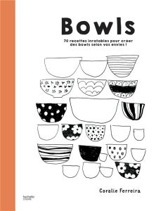 Bowls. 70 recettes inratables pour créer des bowls selon vos envies ! - Ferreira Coralie - Bergeron Anne - Deschanel Ada