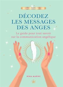 Décodez les Messages des Anges. Le guide pour tout savoir sur la communication angélique - Marini Nina - Battini Mathilde