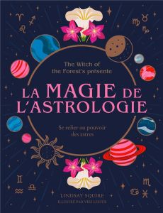 La Magie de l'astrologie. Se relier au pouvoir des astres - Squire Lindsay - Lester Viki - Carreno Valérie - M