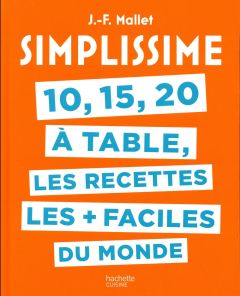 10, 15, 20 à table, les recettes les + faciles du monde - Mallet Jean-François