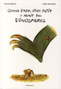 Quand papa était petit, y avait des dinosaures - Bouchard André - Malone Vincent