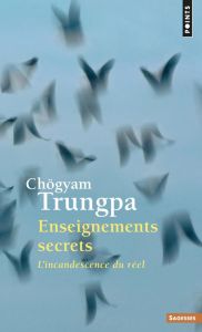 Enseignements secrets. L'incandescence du réel - Trungpa Chögyam - Bardet Vincent
