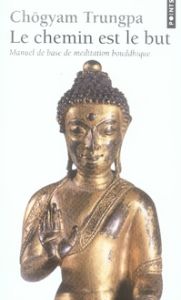Le chemin est le but. Manuel de base de méditation bouddhique - Trungpa Chögyam - Bardet Vincent