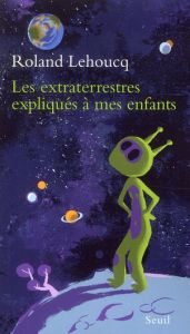 Les extraterrestres expliqués à mes enfants - Lehoucq Roland