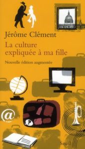 La culture expliquée à ma fille. Edition revue et augmentée - Clément Jérôme