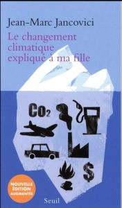 Le changement climatique expliqué à ma fille. Edition revue et augmentée - Jancovici Jean-Marc