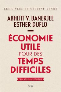 Economie utile pour des temps difficiles - Banerjee Abhijit V. - Duflo Esther - Jaquet Christ