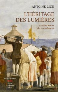 L'HERITAGE DES LUMIERES - AMBIVALENCES DE LA MODERNITE - LILTI ANTOINE