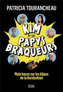 Kim et les papys braqueurs. Main basse sur les bijoux de la Kardashian - Tourancheau Patricia