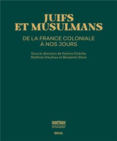 Juifs et Musulmans de la France coloniale à nos jours - Stora Benjamin - Dirèche Karima - Dreyfuss Mathias