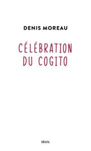 Célébration du cogito - Moreau Denis