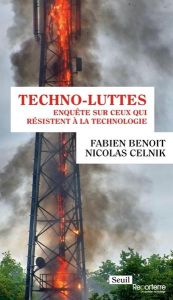 Techno-luttes. Enquête sur ceux qui résistent à la technologie - Benoit Fabien - Celnik Nicolas
