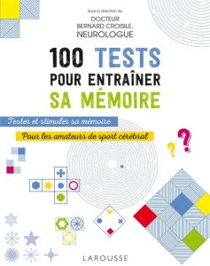 100 tests pour entraîner sa mémoire - Croisile Bernard - Rochart Sylvie - Blondel Lauren