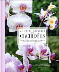 Le petit Larousse des orchidées. Connaître, choisir et cultiver plus de 90 genres d'orchidées épiphy - Lecoufle Françoise - Lecoufle Philippe - Barthelem