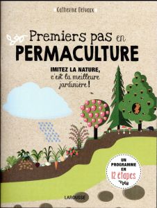 Premiers pas en permaculture. Imitez la nature, c'est la meilleure jardinière ! - Delvaux Catherine