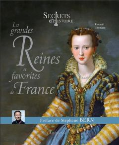 Les grandes Reines et favorites de France. Secrets d'histoire - Thomazo Renaud - Bern Stéphane