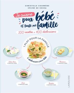 Je cuisine pour bébé et toute la famille. 100 recettes + 400 déclinaisons - Courrège Christelle - Sousa Céline de - Marnat Ali