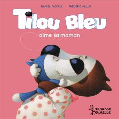 Tilou bleu : Tilou bleu aime sa maman - Picouly Daniel - Pillot Frédéric