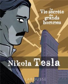 La vie secrète des grands hommes. Nikola Tesla - Tanto Federico Freddie - Pattano Luigia