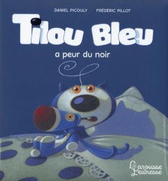 Tilou bleu : Tilou bleu a peur du noir - Picouly Daniel - Pillot Frédéric
