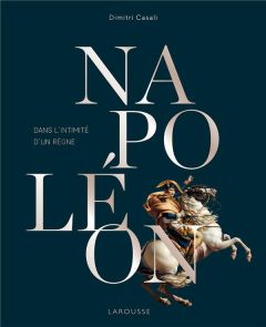 Napoléon, Dans l'intimité d'un règne - Casali Dimitri