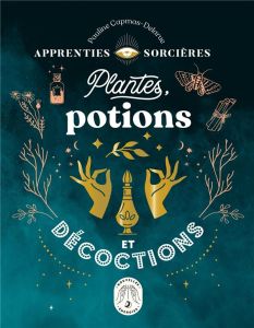 Plantes, potions et décoctions - Capmas-Delarue Pauline - Jeuge-Maynart Isabelle -