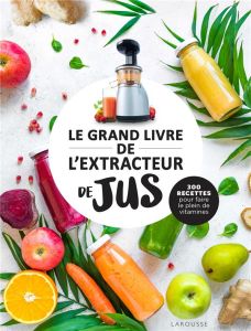 Le grand livre de l'extracteur de jus. 300 recettes pour faire le plein de vitamines - Jeuge-Maynart Isabelle - Stora Ghislaine
