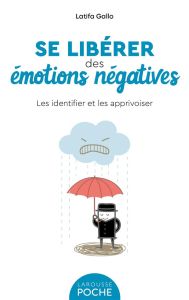 Se libérer des émotions négatives. Les identifier et les apprivoiser - Gallo Latifa - Boyer Alain
