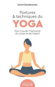 Postures et techniques du yoga. Pour trouver l'harmonie du corps et de l'esprit - Saradananda Swami
