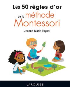 Les 50 règles d'or de la méthode Montessori - Paynel Jeanne-Marie